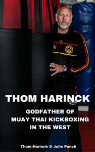 Download Thom Harinck: Godfather of Muay Thai Kickboxing in the West pdf, epub, ebook