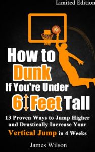 Download How to Dunk if You’re Under 6 Feet Tall – 13 Proven Ways to Jump Higher and Drastically Increase Your Vertical Jump in 4 Weeks (Vertical Jump Training Program) pdf, epub, ebook