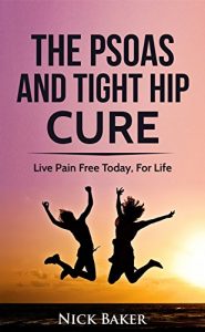 Download The Psoas and Tight Hip Cure: A Guide To Psoas and Tight Hip Pain Relief pdf, epub, ebook