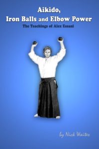 Download Aikido, Iron Balls and Elbow Power: The Teachings of Alex Essani pdf, epub, ebook