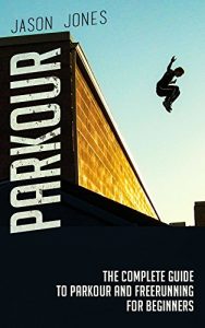 Download Parkour: The Complete Guide To Parkour and Freerunning For Beginners (Parkour, Freerunning) pdf, epub, ebook