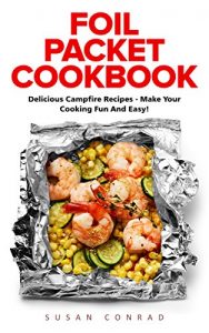 Download Foil Packet Cookbook: Delicious Campfire Recipes – Make Your Cooking Fun and Easy! (Campfire Recipes, Camping Cookbook) pdf, epub, ebook