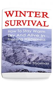 Download Winter Survival: How To Stay Warm, Dry And Alive In Freezing Wilderness: (Prepper’s Guide, Survival Guide, Alternative Medicine, Emergency) pdf, epub, ebook