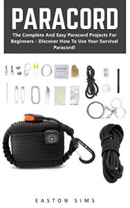 Download Paracord: The Complete And Easy Paracord Projects For Beginners – Discover How To Use Your Survival Paracord! (Survival Guide, Bracelet And Survival Kit, Prepper’s Survival) pdf, epub, ebook