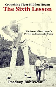Download Crouching Tiger Hidden Hogan: The Sixth Lesson: The Secret of Ben Hogan’s Perfect and Automatic Swing pdf, epub, ebook