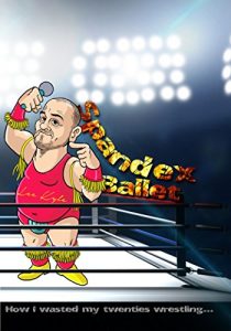 Download Spandex Ballet: How I wasted my twenties wrestling… pdf, epub, ebook