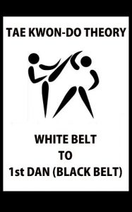 Download Tae Kwon-Do Theory – White Belt to 1st Dan (Black Belt) pdf, epub, ebook