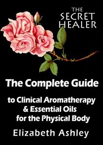 Download The Complete Guide To Clinical Aromatherapy and Essential Oils of The Physical Body: Essential Oils for Beginners (The Secret Healer Book 1) pdf, epub, ebook