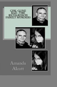 Download Girl Gone Bad : The Richardson Family Murders pdf, epub, ebook