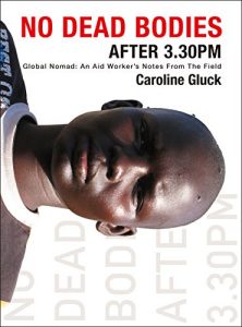 Download No Dead Bodies after 3.30pm: Global Nomad: An Aid Worker’s Notes from the Field pdf, epub, ebook