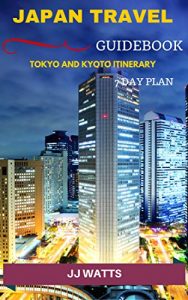 Download Japan Travel Guidebook: Tokyo and Kyoto 7 day trip itinerary, Japanese food, Japan tourist attractions, Tips and information 2016 pdf, epub, ebook