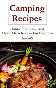 Download Dutch Oven Camping Recipes: Outdoor Recipes and Dutch Oven Recipes pdf, epub, ebook