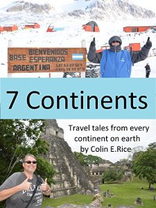 Download 7 Continents: Travel Tales From Every Continent On Earth By Colin. E. Rice pdf, epub, ebook