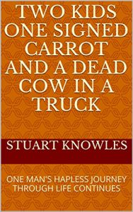 Download TWO KIDS ONE SIGNED CARROT AND A DEAD COW IN A TRUCK: ONE MAN’S HAPLESS JOURNEY THROUGH LIFE CONTINUES (THE DEAD COW TRILOGY Book 2) pdf, epub, ebook