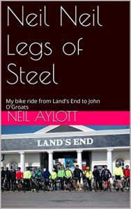 Download Neil Neil Legs of Steel: My bike ride from Land’s End to John O’Groats pdf, epub, ebook