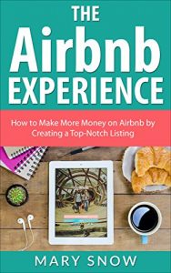 Download The Airbnb Experience: How To Make More Money On Airbnb By Creating A Top-Notch Airbnb Listing (Airbnb, Hosting, Renting your Home, Vacation Rental, Bed and Breakfast Book 1) pdf, epub, ebook