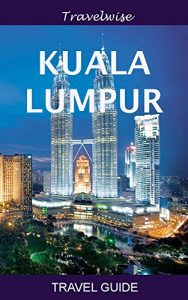 Download Kuala Lumpur Travel Guide (Malaysia Travel Guide Series): 2016 edition pdf, epub, ebook