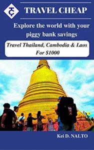 Download Travel Cheap: Explore the world with your piggy bank savings: Travel Thailand, Cambodia & Laos for $1000 pdf, epub, ebook