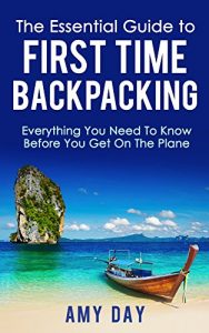 Download The Essential Guide To First Time Backpacking – Everything You Need To Know Before You Get On The Plane pdf, epub, ebook