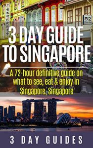 Download 3 Day Guide to Singapore: A 72-hour Definitive Guide on What to See, Eat and Enjoy in Singapore, Singapore (3 Day Travel Guides Book 12) pdf, epub, ebook