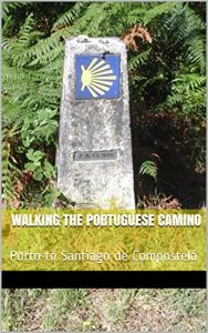 Download Walking the Portuguese Camino: Porto to Santiago de Compostela pdf, epub, ebook