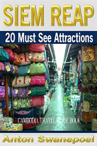 Download Siem Reap: 20 Must See Attractions (Cambodia Travel Guide Book) pdf, epub, ebook