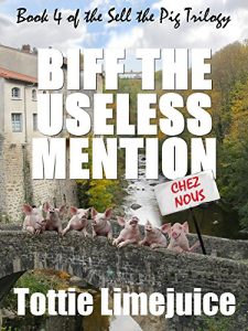 Download Biff the Useless Mention: Book IV of the Sell the Pig trilogy (The Sell The Pig Series 4) pdf, epub, ebook