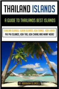 Download Thailand Islands: a guide to Thailands best islands (Similan islands, Koh Samui, Koh Tao, Koh Chang, Phuket, Koh Lanta and more) pdf, epub, ebook