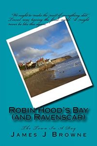 Download Robin Hood’s Bay (and Ravenscar) (The Town In A Day Book 4) pdf, epub, ebook