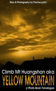 Download Climb Mt Huangshan aka Yellow Mountain (a Photo Book Travelogue 1) pdf, epub, ebook