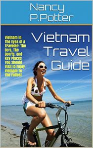 Download Vietnam Travel Guide: Vietnam in The Eyes of A Traveler: The Do’s, The Don’ts, and Key Places You Should Visit to Enjoy Vietnam To The Fullest pdf, epub, ebook