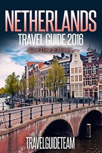 Download Netherlands Travel Guide Tips & Advice For Long Vacations or Short Trips – Trip to Relax & Discover Holland, Food, Drink, Restaurants, Bars,Night life, Music: Save Time & Money (Europe Travel Book 9) pdf, epub, ebook