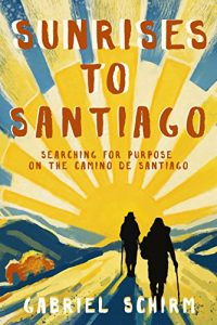 Download Sunrises to Santiago: Searching for Purpose on the Camino de Santiago pdf, epub, ebook