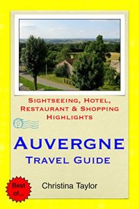 Download Auvergne, France Travel Guide: Sightseeing, Hotel, Restaurant & Shopping Highlights pdf, epub, ebook