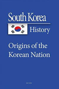 Download South Korea History: Origins of the Korean Nation, The Three Kingdoms Period, The Society, Cultural Identity, Economy, Government pdf, epub, ebook