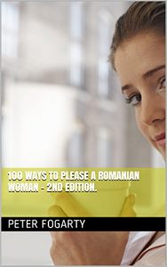 Download 100 ways to please a Romanian woman – 2nd Edition. pdf, epub, ebook
