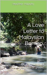 Download A Love Letter to Malaysian Borneo.: Or, can this travel writer be green? pdf, epub, ebook