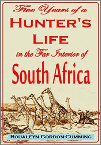 Download Five Years of a Hunter’s Life  in the Far Interior of South Africa. With notices of the native tribes, and anecdotes of the  chase of the lion, elephant, hippopotamus, giraffe, rhinoceros (1856) pdf, epub, ebook