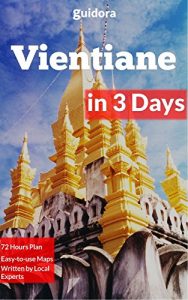 Download Vientiane in 3 Days: A 72 Hours Perfect Plan with the Best Things to Do in Vientiane,Laos (Travel Guide 2017): 3-Day Itinerary,Google Maps, Food Guide, + 20 Local Secrets to Save Time & Money pdf, epub, ebook
