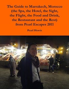 Download The Guide to Marrakech, Morocco (the Spa, the Hotel, the Sight, the Flight, the Food and Drink, the Restaurant and the Rest) from Pearl Escapes 2011 pdf, epub, ebook