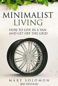 Download Minimalist Living: How To Live In A Van And Get Off The Grid (Simplify, Simple Living, Off The Grid, Minimalism, Homesteading, Self Sufficency) pdf, epub, ebook
