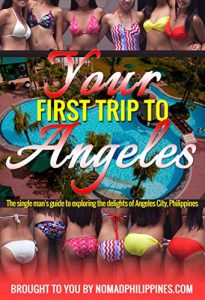 Download Your First Trip to Angeles: The single man’s guide to exploring the delights of Angeles City, Philippines pdf, epub, ebook