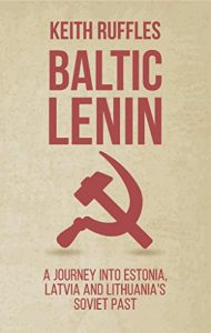 Download Baltic Lenin: A journey into Estonia, Latvia and Lithuania’s Soviet past pdf, epub, ebook