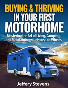 Download Buying & Thriving In Your First Motorhome: Mastering the Art of Living, Camping, and Maintaining Your Home on Wheels pdf, epub, ebook