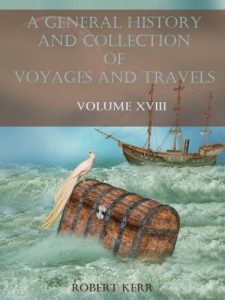 Download A General History and Collection of Voyages and Travels : Volume XVIII (Illustrated) pdf, epub, ebook