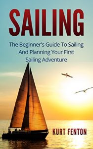 Download SAILING: The Beginner’s Guide To Sailing And Planning Your First Sailing Adventure. (Sailing, Yachting, Boating, Seamanship) pdf, epub, ebook