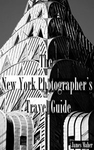Download The New York Photographer’s Travel Guide: The Best Places to Photograph from a Professional Photographer, Tour Guide, and Lifelong New Yorker pdf, epub, ebook