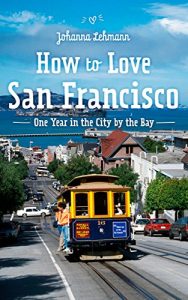 Download How to love San Francisco: One year in the City by the Bay pdf, epub, ebook