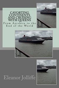 Download Cavorting Continents and Cruising with Queens: From Ayrshire to the end of the World pdf, epub, ebook