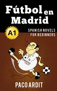Download Spanish Novels: Short Stories for Beginners A1 – Grow Your Vocabulary and Learn Spanish While Having Fun! (Fútbol en Madrid) (Spanish Edition) pdf, epub, ebook